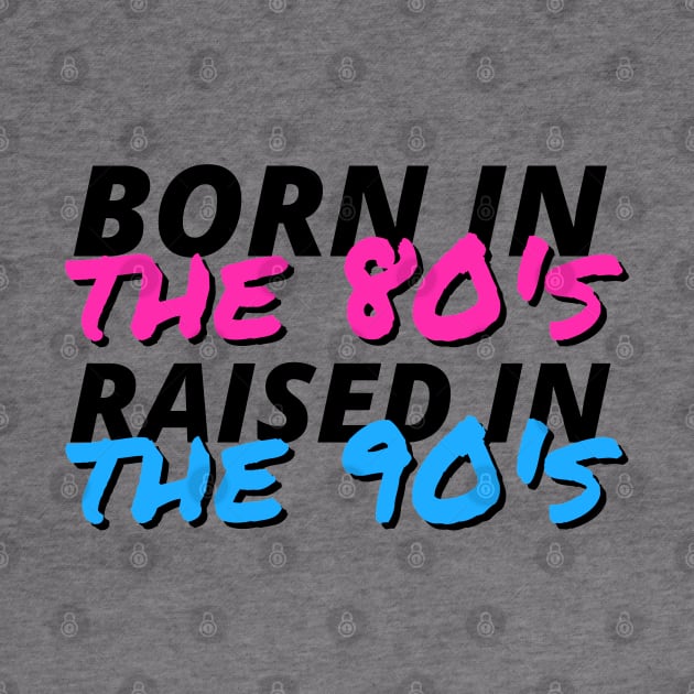 Born In The 80's Raised In The 90's by deanbeckton